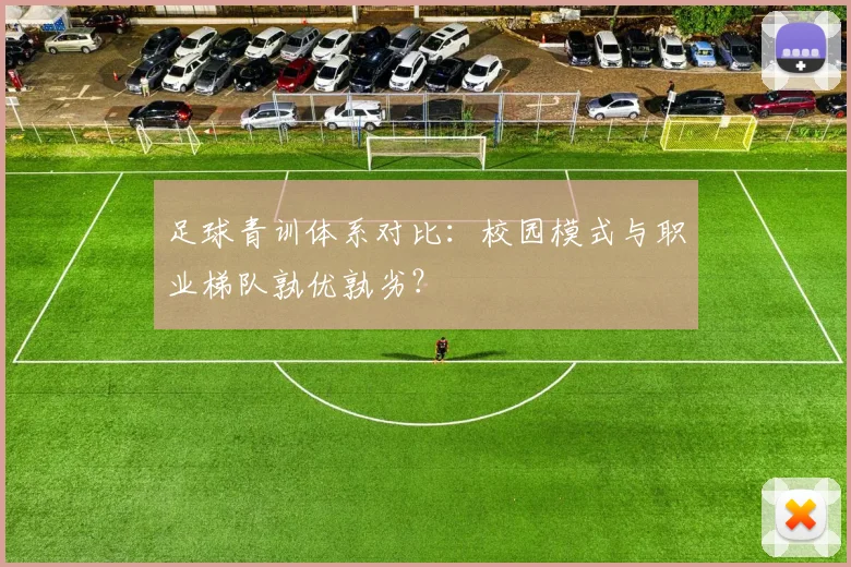 足球青训体系对比:校园模式与职业梯队孰优孰劣?