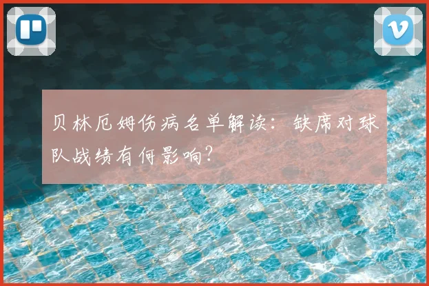 贝林厄姆伤病名单解读:缺席对球队战绩有何影响?