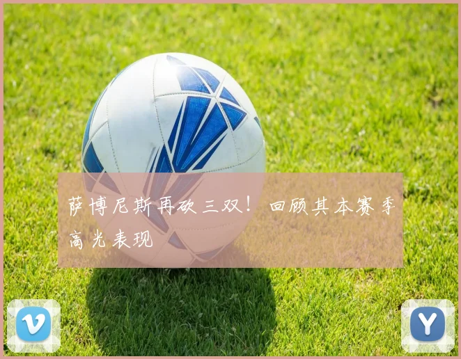 萨博尼斯再砍三双！回顾其本赛季高光表现