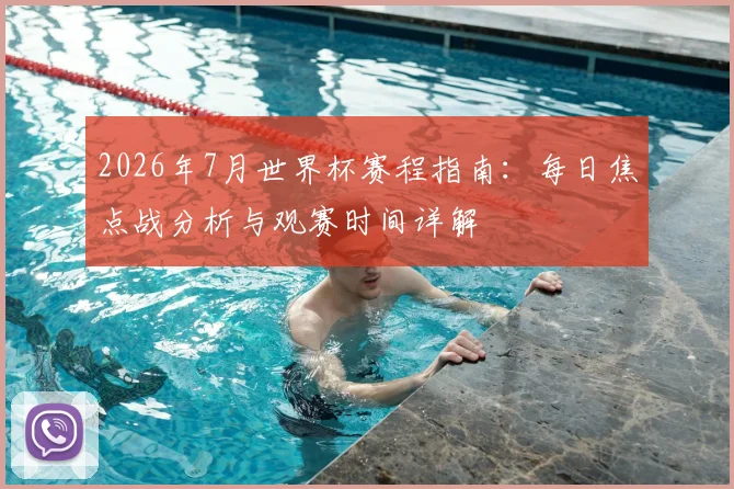 2026年7月世界杯赛程指南:每日焦点战分析与观赛时间详解